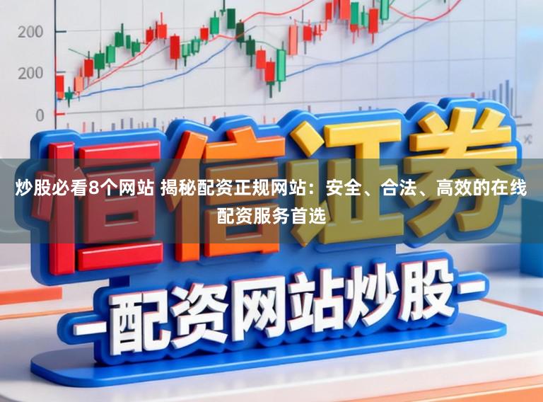 炒股必看8个网站 揭秘配资正规网站：安全、合法、高效的在线配资服务首选