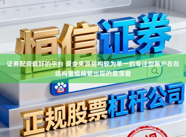 证券配资最好的平台 资金来源结构较为单一的专注型账户在在结构重组频繁出现的震荡窗