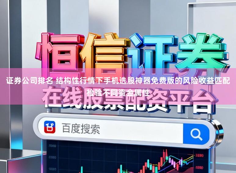证券公司排名 结构性行情下手机选股神器免费版的风险收益匹配检验不同资金属性