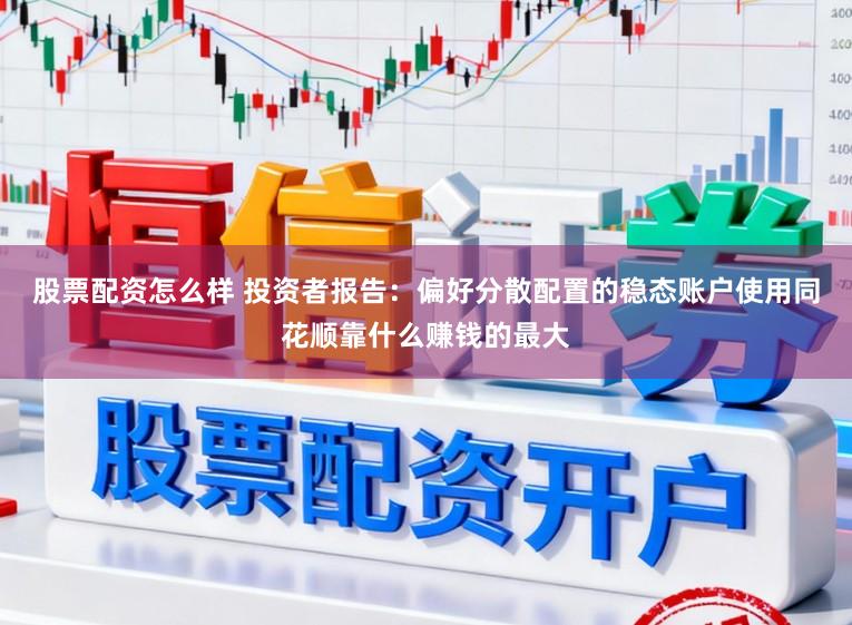 股票配资怎么样 投资者报告：偏好分散配置的稳态账户使用同花顺靠什么赚钱的最大