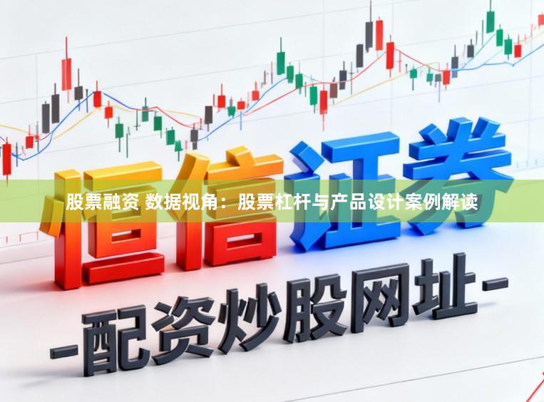股票融资 数据视角：股票杠杆与产品设计案例解读