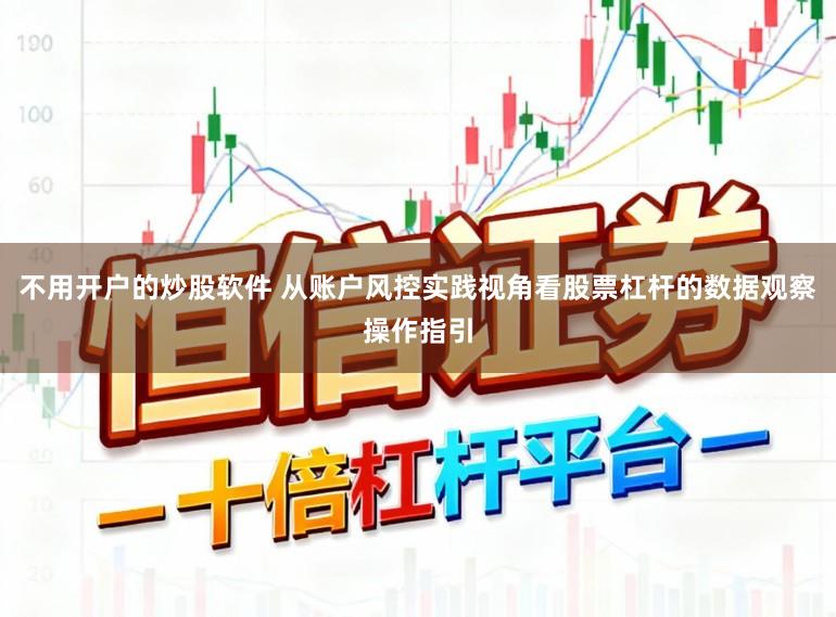 不用开户的炒股软件 从账户风控实践视角看股票杠杆的数据观察操作指引