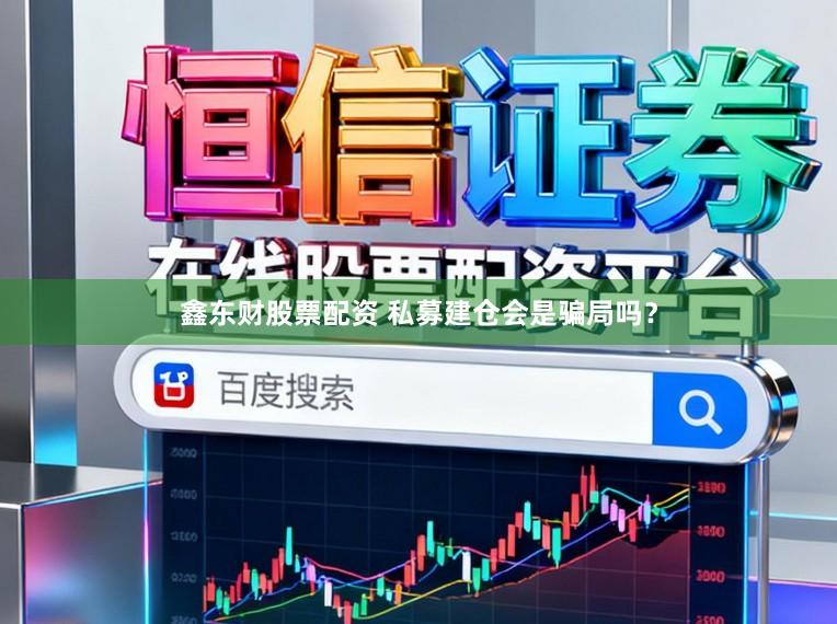 鑫东财股票配资 私募建仓会是骗局吗？