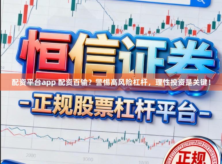 配资平台app 配资百输？警惕高风险杠杆，理性投资是关键！