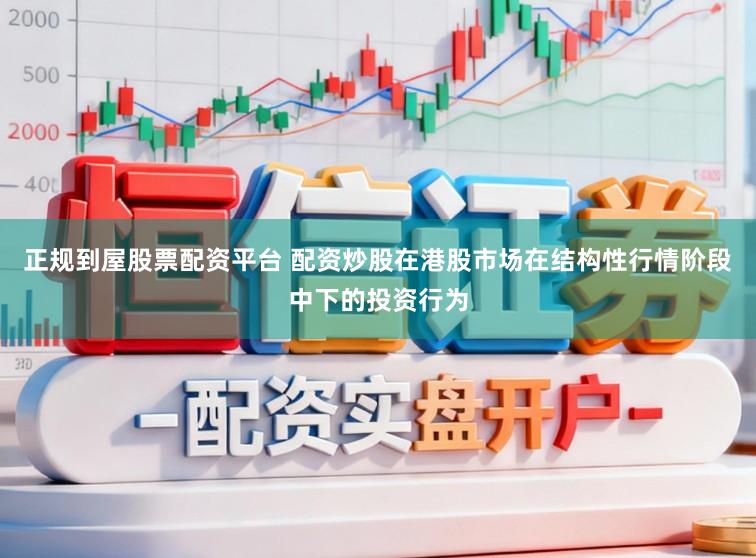 正规到屋股票配资平台 配资炒股在港股市场在结构性行情阶段中下的投资行为