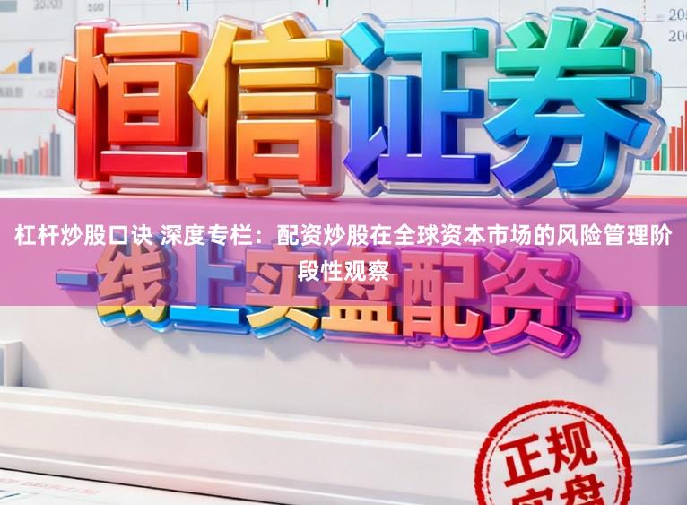 杠杆炒股口诀 深度专栏：配资炒股在全球资本市场的风险管理阶段性观察