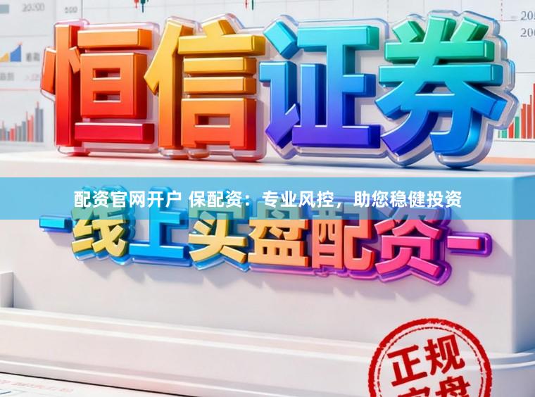 配资官网开户 保配资：专业风控，助您稳健投资