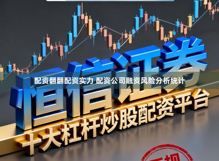 配资翻翻配资实力 配资公司融资风险分析统计