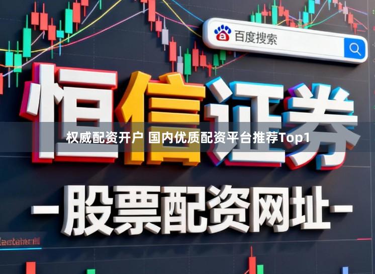 权威配资开户 国内优质配资平台推荐Top1