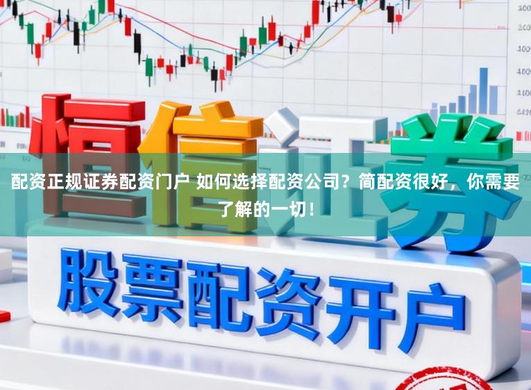 配资正规证券配资门户 如何选择配资公司？简配资很好，你需要了解的一切！