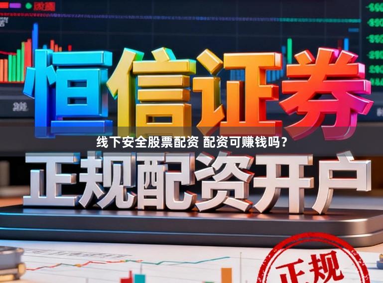 线下安全股票配资 配资可赚钱吗？