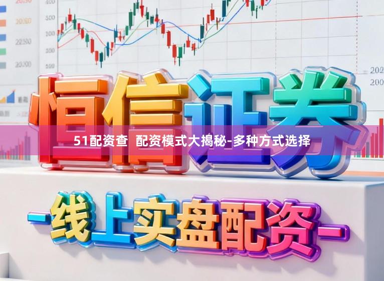51配资查  配资模式大揭秘-多种方式选择