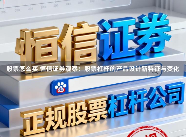 股票怎么买 恒信证券观察:股票杠杆的产品设计新特征与变化