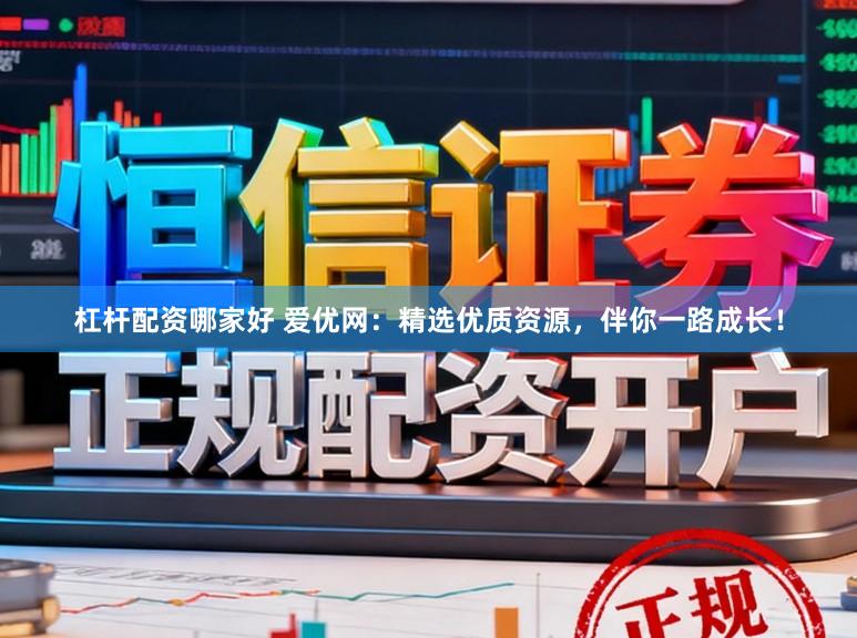 杠杆配资哪家好 爱优网：精选优质资源，伴你一路成长！